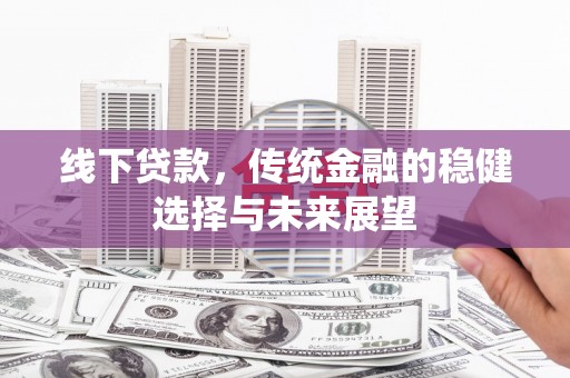 临澧线下贷款，传统金融的稳健选择与未来展望