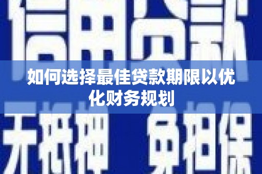 临澧如何选择最佳贷款期限以优化财务规划