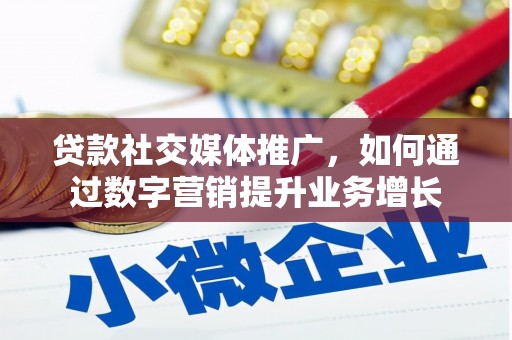 临澧贷款社交媒体推广，如何通过数字营销提升业务增长