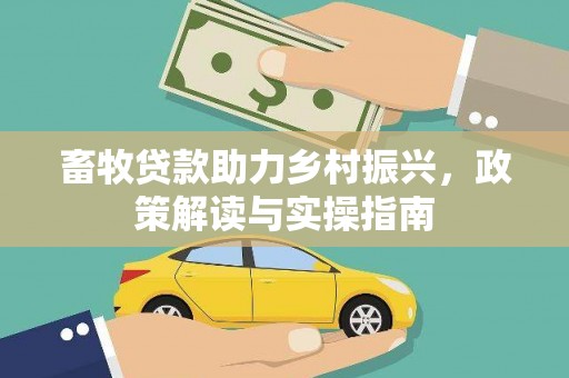 临澧畜牧贷款助力乡村振兴，政策解读与实操指南