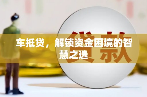 临澧车抵贷，解锁资金困境的智慧之选