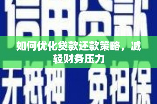 临澧如何优化贷款还款策略，减轻财务压力