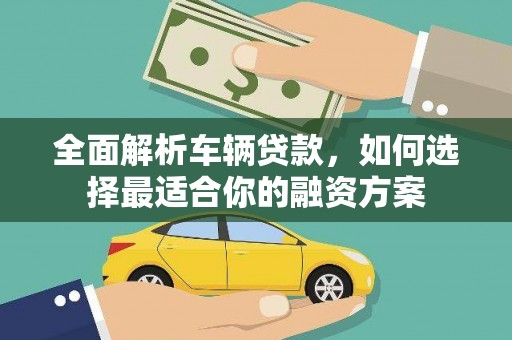 临澧全面解析车辆贷款，如何选择最适合你的融资方案
