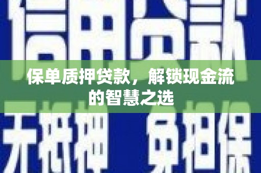 临澧保单质押贷款，解锁现金流的智慧之选