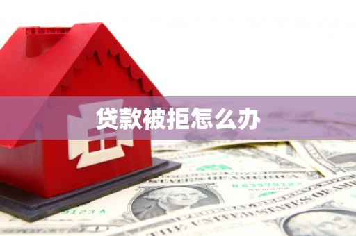 临澧贷款被拒怎么办